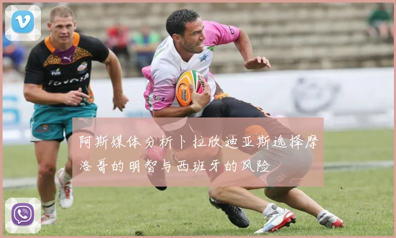 阿斯媒体分析卜拉欣迪亚斯选择摩洛哥的明智与西班牙的风险