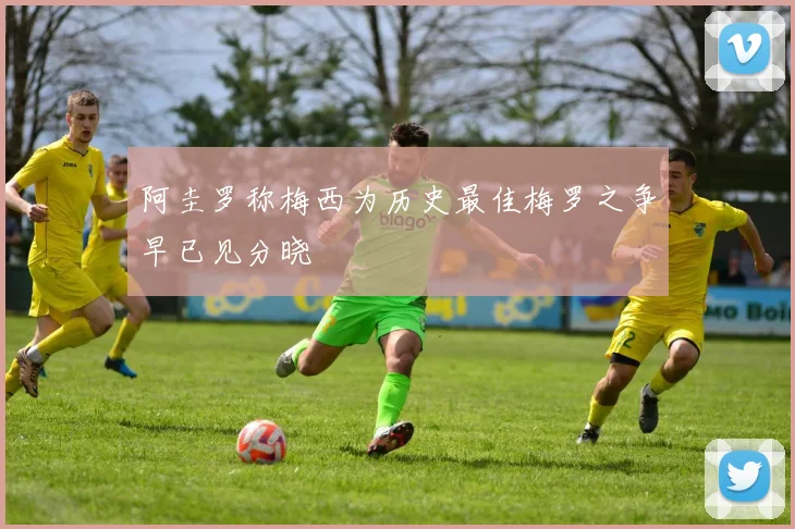 阿圭罗称梅西为历史最佳梅罗之争早已见分晓